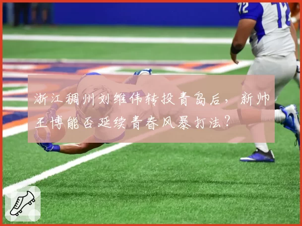 浙江稠州刘维伟转投青岛后,新帅王博能否延续青春风暴打法?