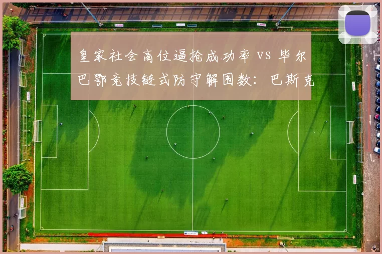 皇家社会高位逼抢成功率 vs 毕尔巴鄂竞技链式防守解围数：巴斯克德比战术镜像