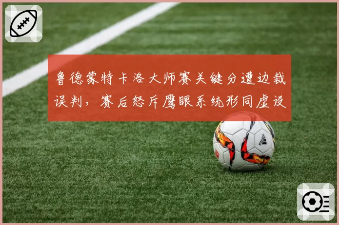 鲁德蒙特卡洛大师赛关键分遭边裁误判，赛后怒斥鹰眼系统形同虚设