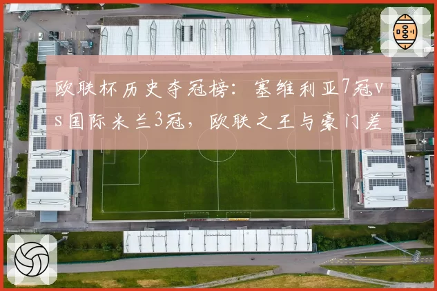 欧联杯历史夺冠榜：塞维利亚7冠vs国际米兰3冠，欧联之王与豪门差异
