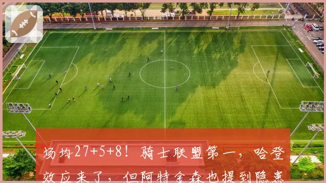 场均27+5+8！骑士联盟第一，哈登效应来了，但阿特金森也提到隐患