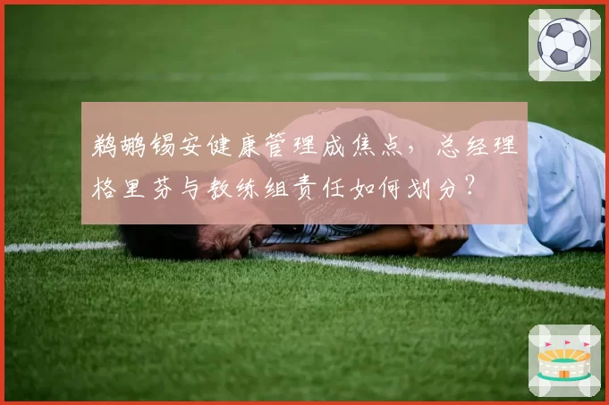 鹈鹕锡安健康管理成焦点，总经理格里芬与教练组责任如何划分？